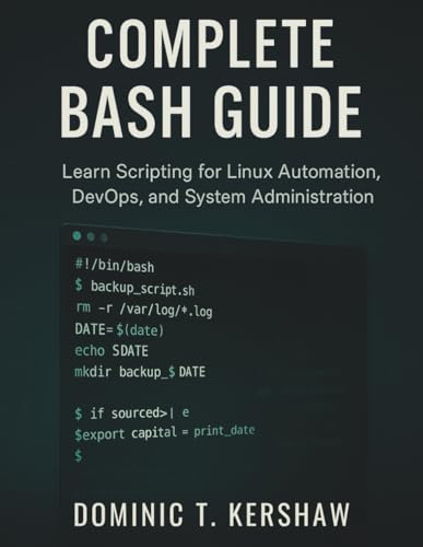 Complete Bash Guide: Learn Scripting for Linux Automation, DevOps, and System Administration (Programming books)