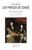  Les princes de Condé : Rebelles, courstisans et mécènes dans la France du grand siècle