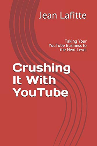 Crushing It With YouTube: Taking Your YouTube Business to the Next Level