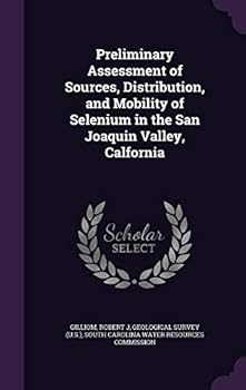 Hardcover Preliminary Assessment of Sources, Distribution, and Mobility of Selenium in the San Joaquin Valley, Calfornia Book