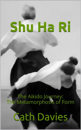 Shu Ha Ri: The Aikido Journey: The Metamorphosis of Form