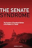The Senate Syndrome: The Evolution of Procedural Warfare in the Modern U.S. Senate (The Julian J. Rothbaum Distinguished Lecture Series)