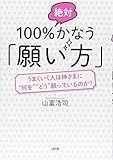 100%絶対かなう「願い方」 うまくいく人は神さまに“何を”“どう”願っているのか?