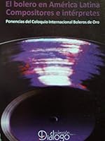 El bolero en america latina ponencias del coloquio internacional boleros de oro. 959111074X Book Cover
