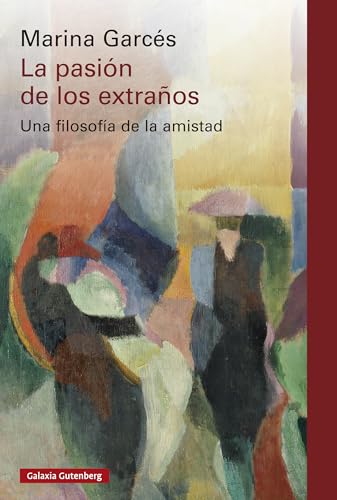 La pasión de los extraños: Una filosofía de la amistad