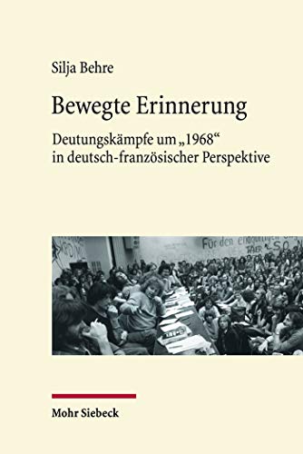 Bewegte Erinnerung: Deutungskämpfe um '1968' in deutsch-französischer Perspektive