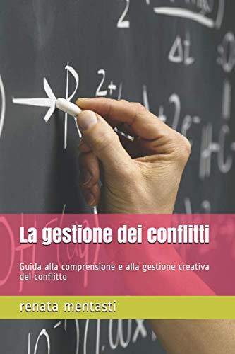 La gestione dei conflitti: Guida alla comprensione e alla gestione creativa del conflitto