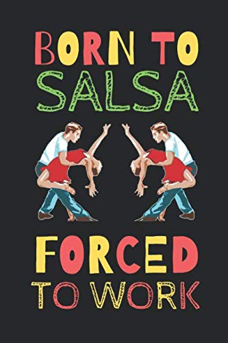 born To Salsa Forced To Work: The Perfect Notebook For Lovers Of Dancing Salsa