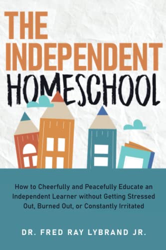 The Independent Homeschool: How to Cheerfully and Peacefully Educate an Independent Learner without Getting Stressed Out, Burned Out, or Constantly Irritated
