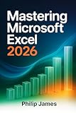  Mastering Microsoft Excel 2026: A comprehensive Step-By-Step Guide to Formulas, Functions, Dashboards, Data Analysis, and Productivity Tools for Work, School, and Business (English Edition)