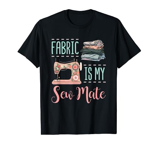Funny Sewing Quilting Quilter Fabric Is My Sew Mate T-Shirt