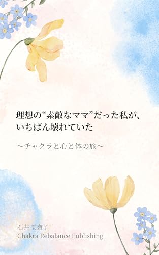 理想の“素敵なママ”だった私が、いちばん壊れていた: 〜チャクラと心と体の旅〜 (Chakra Rebalance Publishing)