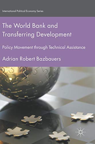 The World Bank and Transferring Development: Policy Movement through Technical Assistance (International Political Economy Series)