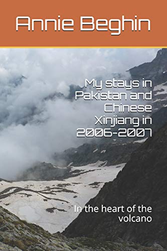My stays in Pakistan and Chinese Xinjiang in 2006-2007: In the heart of the volcano