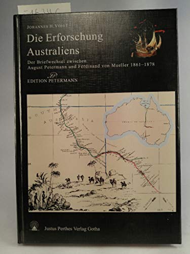 Die Erforschung Australiens: Der Briefwechsel zwischen Ferdinand von Mueller und August Petermann (1861-1878)