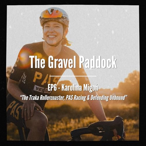 EP6 - Karolina Migoń - &ldquo;The Traka Rollercoaster, Pas Racing Dynamics & Defending Unbound&rdquo;