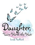 Daughter, You're Worth the Wait