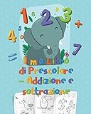  Libro di Prescolare - Addizione e sottrazione: Il Libro di Prelettura addizione e sottrazione - Matematica per la scuola primaria - Libro di attività per bambini in età prescolare e scolare