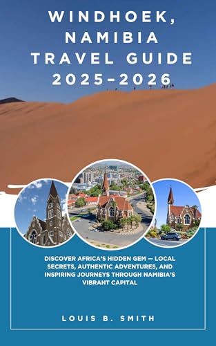 Windhoek, Namibia Travel Guide 2025–2026: Discover Africa’s Hidden Gem — Local Secrets, Authentic Adventures, and Inspiring Journeys Through Namibia’s Vibrant Capital