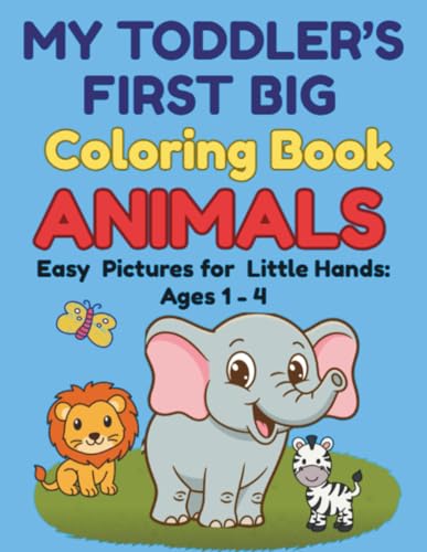 My Toddler's First Big Coloring Book Animals: Easy Pictures for Little Hands Ages 1 - 4