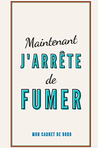 J’arrête de fumer maintenant, Carnet de Bord: Carnet de suivi pour arrêter de fumer tout de suite | arrêt du tabac, arrêter la cigarette | 1 année entière | livre cahier journal | 108 pages