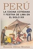  Peru. La comida cotidiana y festiva de Lima en el siglo XIX (Historia de la cocina)