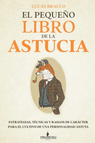 El pequeño libro de la astucia: Estrategias, técnicas y rasgos de carácter para el cultivo de una personalidad astut