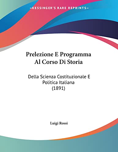 Prelezione E Programma Al Corso Di Storia: Della Scienza Costituzionale E Politica Italiana (1891) (Italian Edition)