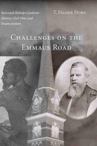 Challenges on the Emmaus Road: Episcopal Bishops Confront Slavery, Civil War, and Emancipation Challenges on the Emmaus Road: Episcopal Bishops Confront Slavery, Civil War, and Emancipation