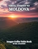Visual Journey to Moldova Images Coffee Table Book for All : a Colorful Tour of Beautiful AI-Generated Pictures Designs for Relaxing & Meditation, for Vacations & Landscapes Lovers.