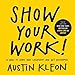 Show Your Work!: 10 Ways to Share Your Creativity and Get Discovered