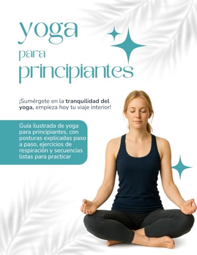 Yoga para principiantes: Libro de yoga para principiantes: más de 80 posturas explicadas paso a paso. Con rutinas para reducir el estrés, mejorar la ... interior a través de movimientos meditativos.