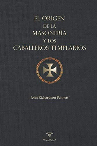El origen de la masonería y los Caballeros Templarios (Spanish Edition)