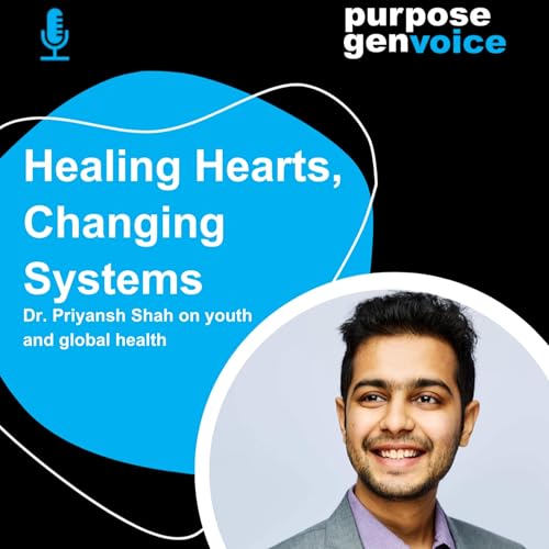 Healing Hearts, Changing Systems: Dr. Priyansh Shah on Youth and Global Health