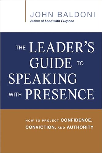 The Leader's Guide to Speaking with Presence: How to Project Confidence, Conviction, and Authority