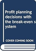Profit planning decisions with the break-even system 0444004513 Book Cover