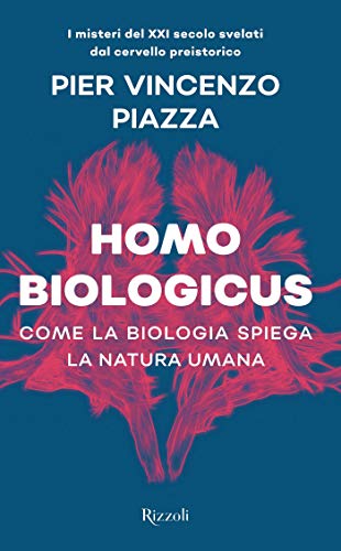 Homo biologicus: Come la biologia spiega la natura umana di [Pier Vincenzo Piazza]