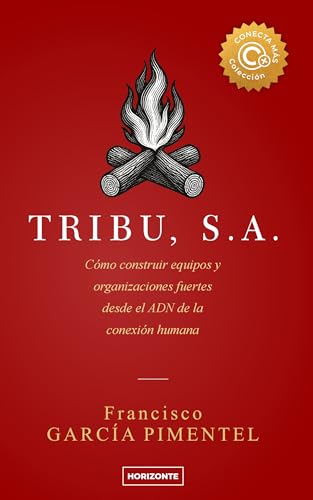 TRIBU S.A. (Tercera Edición) (Colección Conecta Más): Cómo construir equipos y organizaciones fuertes desde el ADN de la conexión humana
