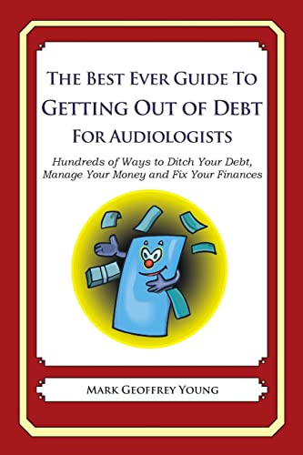 The Best Ever Guide to Getting Out of Debt for Audiologists: Hundreds of Ways to Ditch Your Debt, Manage Your Money and Fix Your Finances