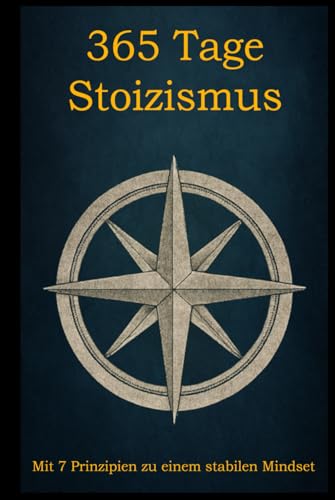 365 Tage Stoizismus: Mit 7 Prinzipien zu einem stabilen Mindset (Stoische Prinzipien – Theorie & Praxis)