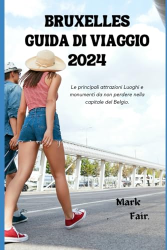 BRUXELLES GUIDA DI VIAGGIO 2024: Le principali attrazioni Luoghi e monumenti da non perdere nella capitale del Belgio.