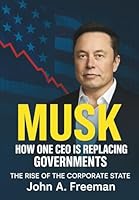 Musk: HOW ONE CEO IS REPLACING GOVERNMENTS: The Rise of the Corporate State B0F6D81M1X Book Cover