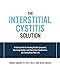 The Interstitial Cystitis Solution: A Holistic Plan for Healing Painful Symptoms, Resolving Bladder and Pelvic Floor Dysfunction, and Taking Back Your Life