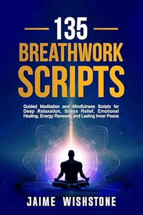 135 Breathwork Scripts: Guided Meditation & Mindfulness for Relaxation, Stress Relief, and Healing (Book 11)