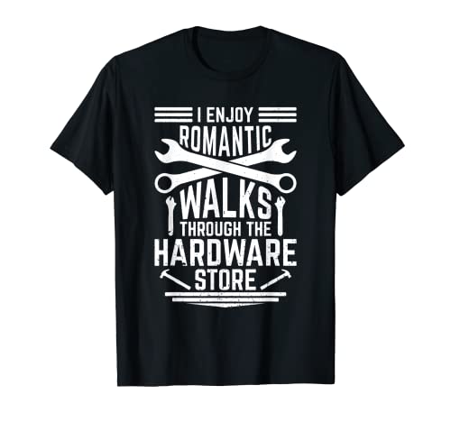 I Enjoy Romantic Walks Through The Hardware Store Clothing T-Shirt #TOP1
