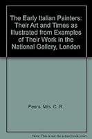 The Early Italian Painters: Their Art and Times as Illustrated from Examples of Their Work in the National Gallery, London B001RV77QG Book Cover