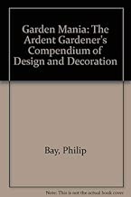 Garden Mania: The Ardent Gardener's Compendium of Design & Decoration