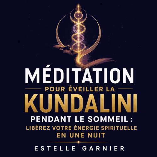 『M&eacute;ditation pour &eacute;veiller la kundalini pendant le sommeil : Lib&eacute;rez votre &eacute;nergie spirituelle en 
