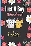  Just A Boy Who Loves T-shirts: Cute T-shirts Notebook Journal, Blank Lined T-shirts Notebook For Boys, Funny Notebook Journal Diary To Do Lists Birthday Gift, Thanksgiving Christmas Gift Journal