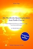 Die Mystik des Quantenphysikers Jean Émile Charon: Eine Wegbeschreibung zur Selbstheilung von Geist und Körper - Walter Häge 